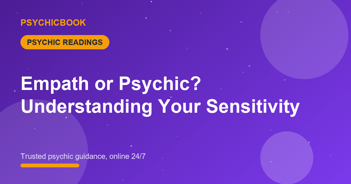 Empath or Psychic? Understanding Your Sensitivity